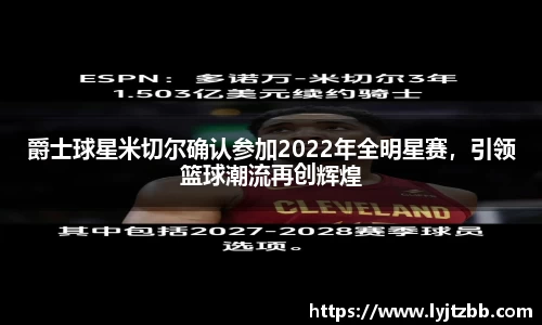 爵士球星米切尔确认参加2022年全明星赛，引领篮球潮流再创辉煌